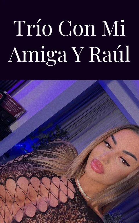 Trío con mi amiga y Raúl