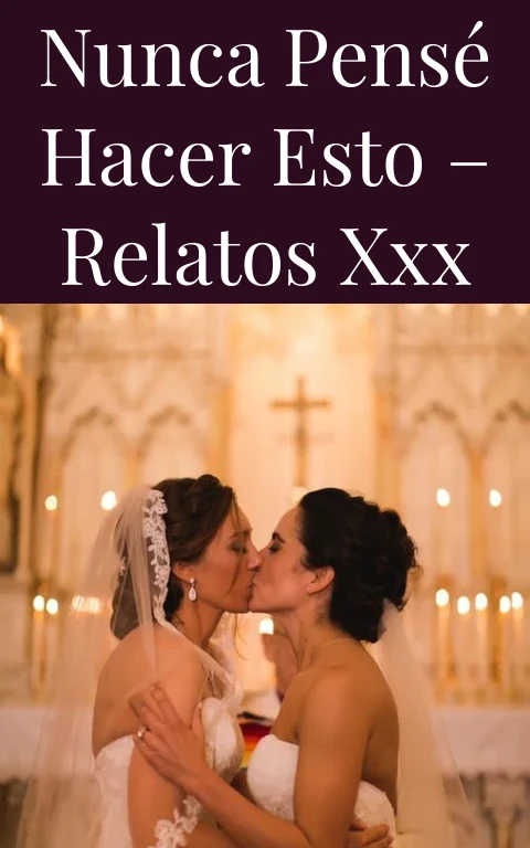 Nunca pensé hacer esto – Relatos xxx